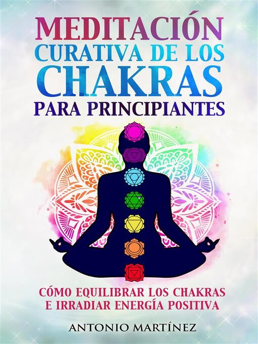 Title details for Meditación curativa de los chakras para principiantes. Cómo equilibrar los chakras e irradiar energía positiva by Antonio Martínez - Available